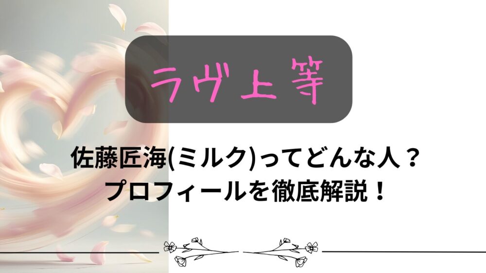 【ラヴ上等】佐藤匠海(ミルク)ってどんな人？プロフィールを徹底解説！