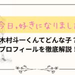 【今日好き】木村斗一くんてどんな子？プロフィールを徹底解説！