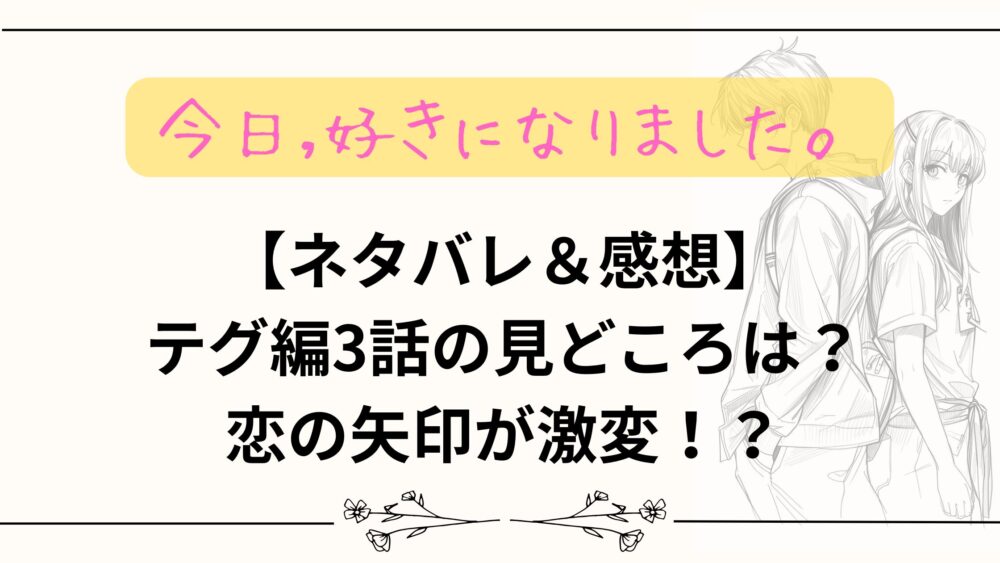 【ネタバレ＆感想】今日好きテグ編3話の見どころは？恋の矢印が激変！？