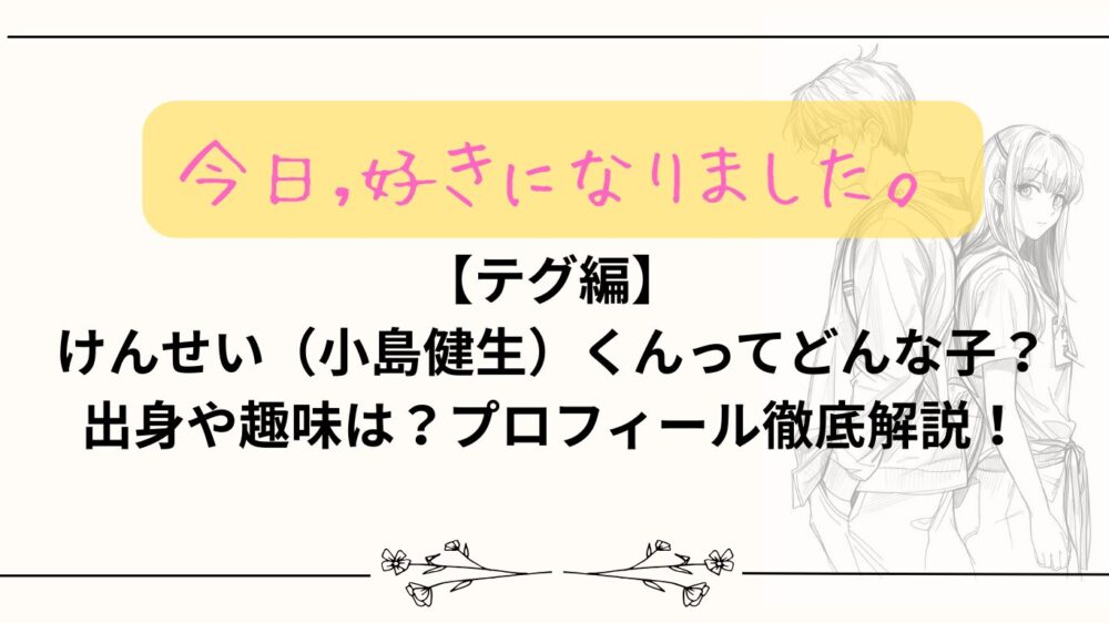 【今日好き】テグ編けんせい(小島健生)の出身や趣味は？プロフィール徹底解説！