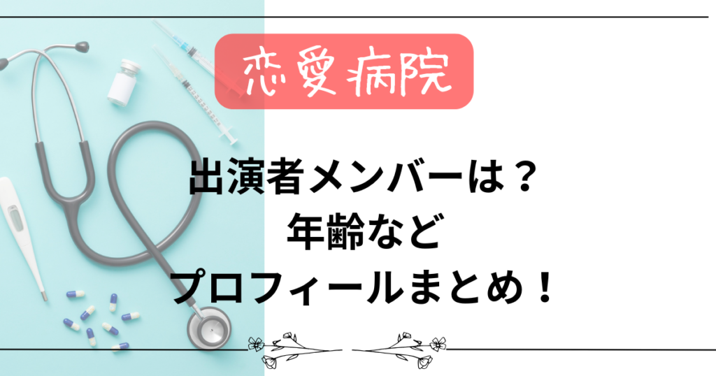 【恋愛病院】出演者メンバーは？年齢などプロフィールまとめ！