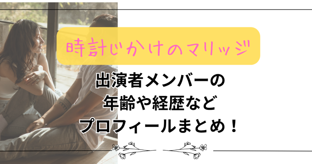 【時計じかけのマリッジ】出演者メンバーの年齢や経歴などプロフィールまとめ！