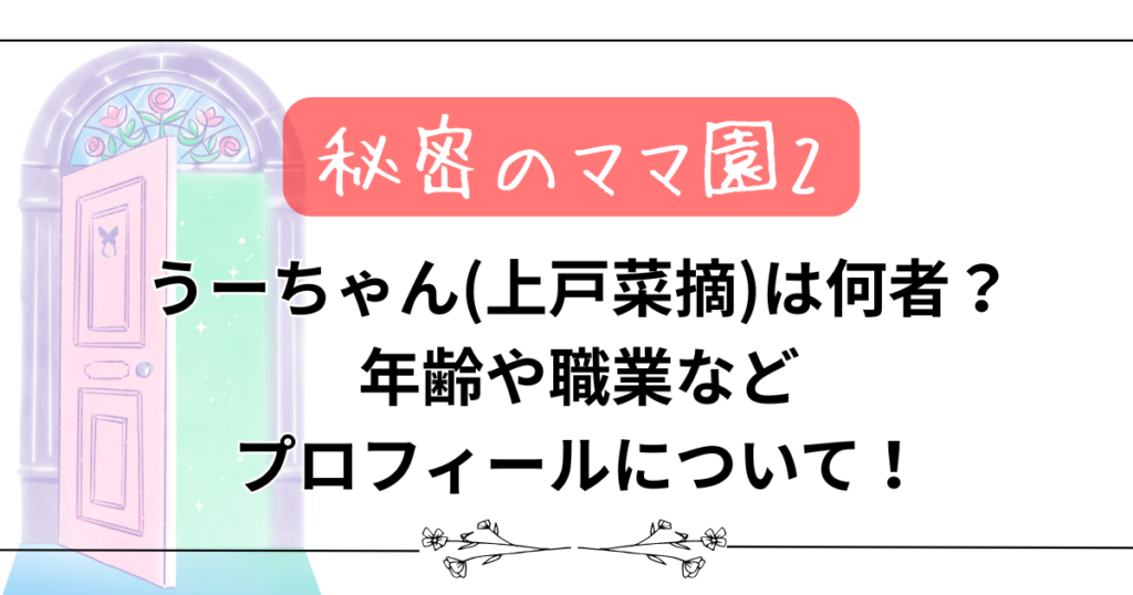 【秘密のママ園2】うーちゃん(上戸菜摘)は何者?年齢や職業などプロフィールについて!