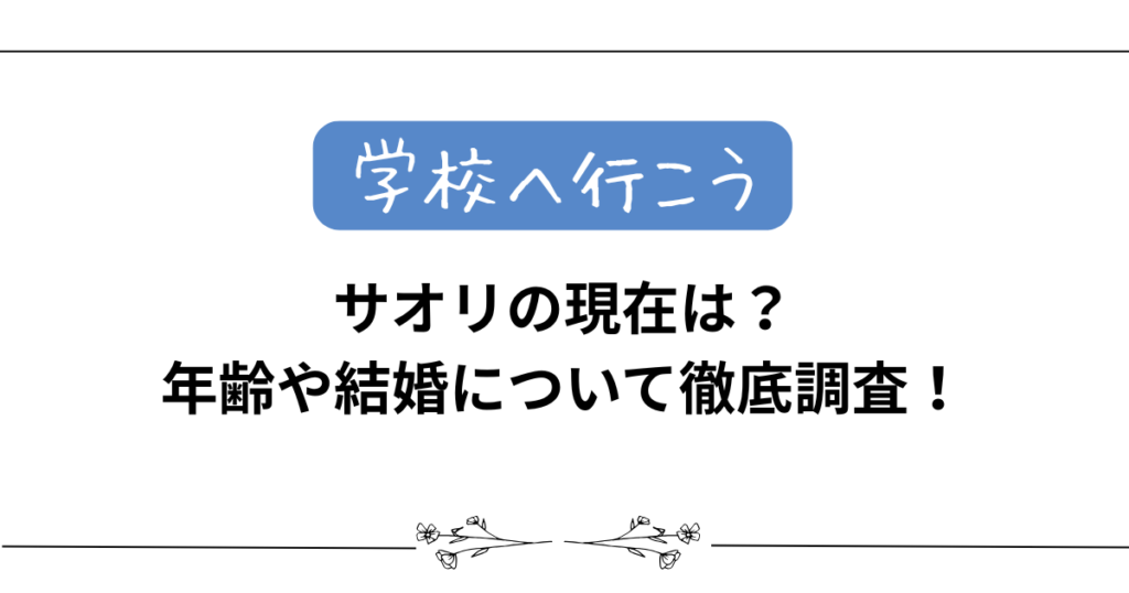 【学校へ行こう】サオリの現在は？年齢や結婚について徹底調査！